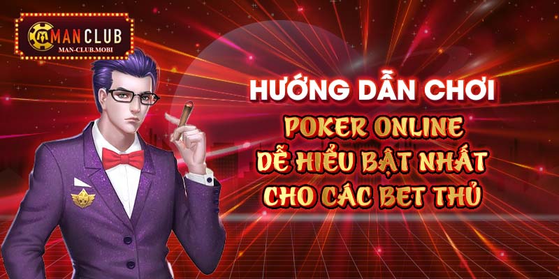 Hướng Dẫn Chơi Poker Online Dễ Hiểu Bậc Nhất Cho Các Bet Thủ